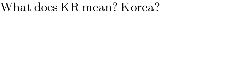 What does KR mean? Korea?  