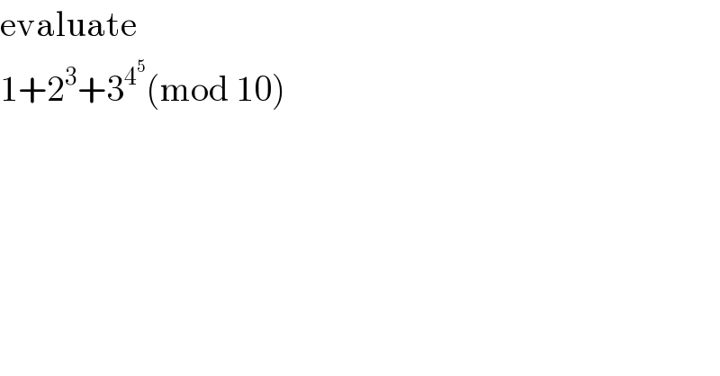 evaluate  1+2^3 +3^4^5  (mod 10)  