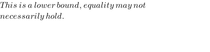 This is a lower bound, equality may not   necessarily hold.  