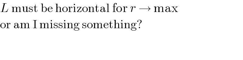 L must be horizontal for r → max  or am I missing something?  