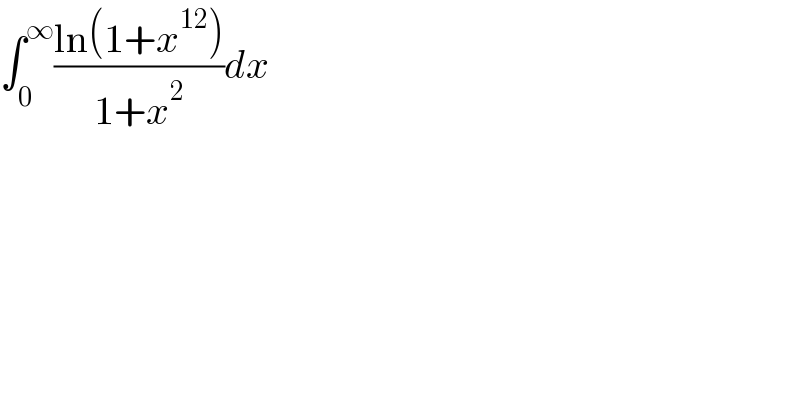 ∫_0 ^∞ ((ln(1+x^(12) ))/(1+x^2 ))dx  