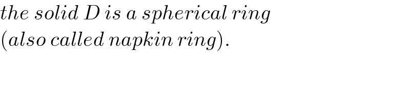 the solid D is a spherical ring  (also called napkin ring).  