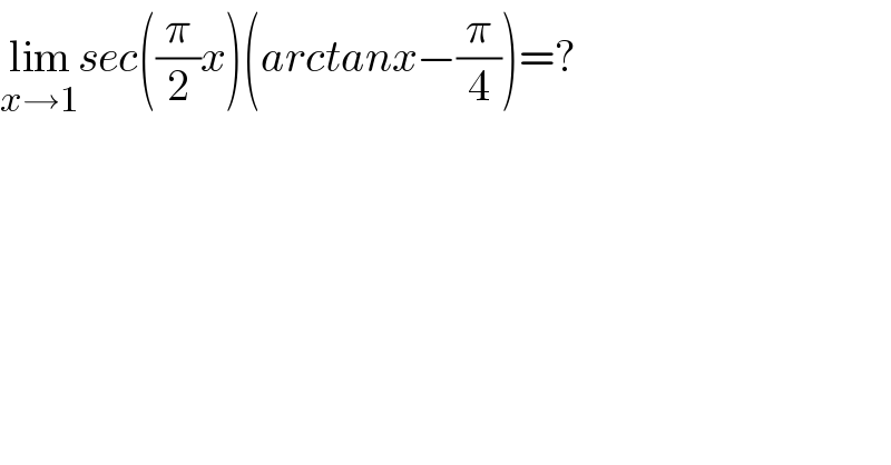 lim_(x→1) sec((π/2)x)(arctanx−(π/4))=?  