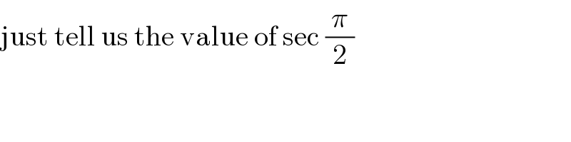 just tell us the value of sec (π/2)  