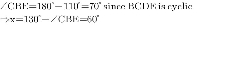 ∠CBE=180°−110°=70° since BCDE is cyclic  ⇒x=130°−∠CBE=60°  
