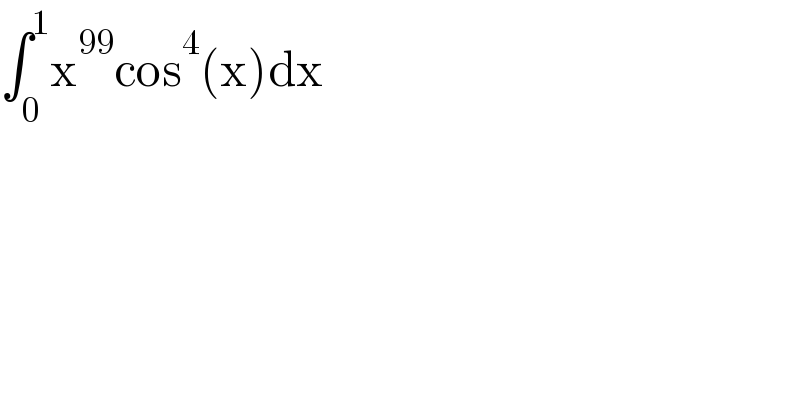 ∫_0 ^1 x^(99) cos^4 (x)dx  