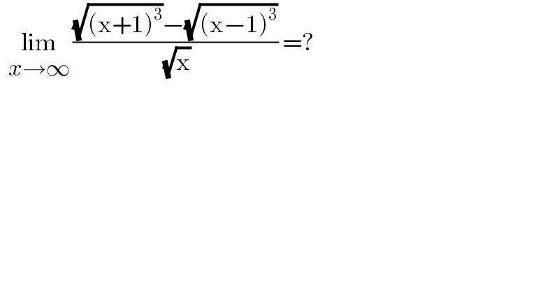   lim_(x→∞)  (((√((x+1)^3 ))−(√((x−1)^3 )))/( (√x))) =?  