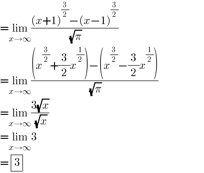 =lim_(x→∞) (((x+1)^(3/2) −(x−1)^(3/2) )/( (√π)))  =lim_(x→∞) (((x^(3/2) +(3/2)x^(1/2) )−(x^(3/2) −(3/2)x^(1/2) ))/( (√π)))  =lim_(x→∞) ((3(√x))/( (√x)))  =lim_(x→∞) 3  = determinant ((3))  