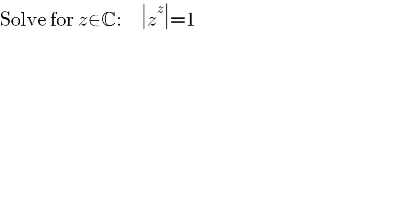 Solve for z∈C:     ∣z^z ∣=1  