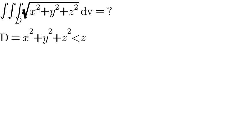 ∫∫∫_D (√(x^2 +y^2 +z^2 )) dv = ?  D = x^2 +y^2 +z^2 <z  