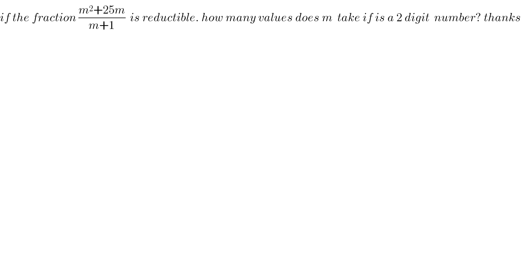 if the fraction ((m^2 +25m)/(m+1))  is reductible. how many values does m  take if is a 2 digit  number? thanks  