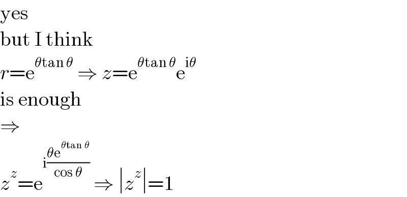 yes  but I think  r=e^(θtan θ)  ⇒ z=e^(θtan θ) e^(iθ)   is enough  ⇒  z^z =e^(i((θe^(θtan θ) )/(cos θ)))  ⇒ ∣z^z ∣=1  