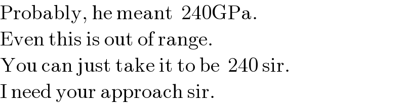 Probably, he meant  240GPa.  Even this is out of range.  You can just take it to be  240 sir.  I need your approach sir.  