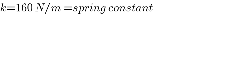 k=160 N/m =spring constant  