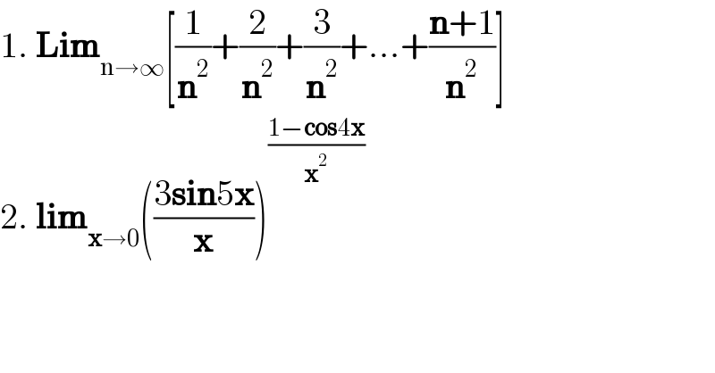 1. Lim_(n→∞) [(1/n^2 )+(2/n^2 )+(3/n^2 )+...+((n+1)/n^2 )]  2. lim_(x→0) (((3sin5x)/x))^((1−cos4x)/x^2 )   