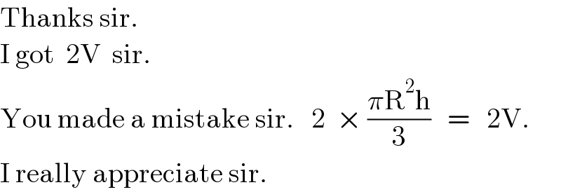 Thanks sir.  I got  2V  sir.  You made a mistake sir.   2  × ((πR^2 h)/3)   =   2V.  I really appreciate sir.  