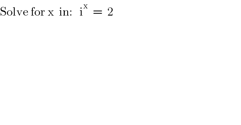 Solve for x  in:   i^x   =  2  