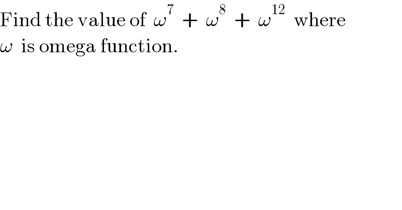 Find the value of  ω^7   +  ω^8   +  ω^(12)   where  ω  is omega function.  