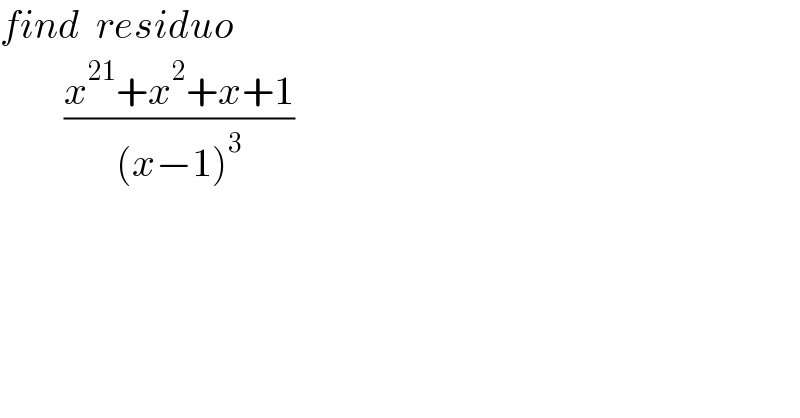 find  residuo          ((x^(21) +x^2 +x+1)/((x−1)^3 ))  