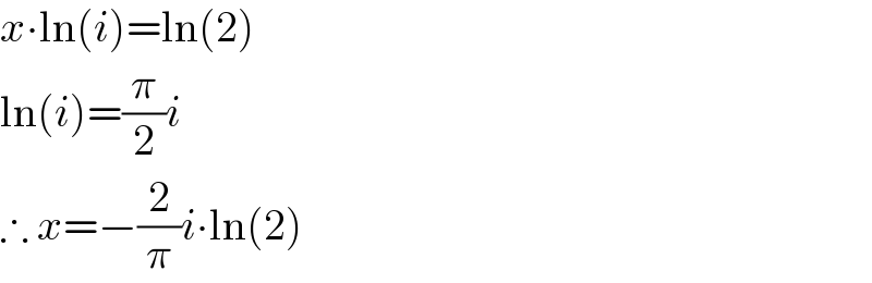 x∙ln(i)=ln(2)  ln(i)=(π/2)i  ∴ x=−(2/π)i∙ln(2)  