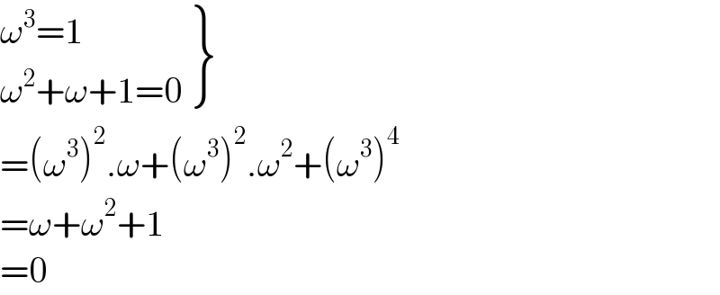  {: ((ω^3 =1)),((ω^2 +ω+1=0)) }  =(ω^3 )^2 .ω+(ω^3 )^2 .ω^2 +(ω^3 )^4   =ω+ω^2 +1  =0  