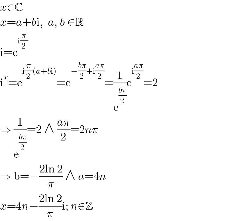 x∈C  x=a+bi,  a, b ∈R  i=e^(i(π/2))   i^x =e^(i(π/2)(a+bi)) =e^(−((bπ)/2)+i((aπ)/2)) =(1/e^((bπ)/2) )e^(i((aπ)/2)) =2  ⇒ (1/e^((bπ)/2) )=2 ∧ ((aπ)/2)=2nπ  ⇒ b=−((2ln 2)/π) ∧ a=4n  x=4n−((2ln 2)/π)i; n∈Z  