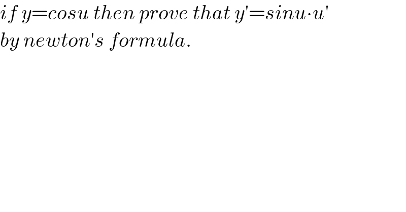 if y=cosu then prove that y′=sinu∙u′  by newton′s formula.  