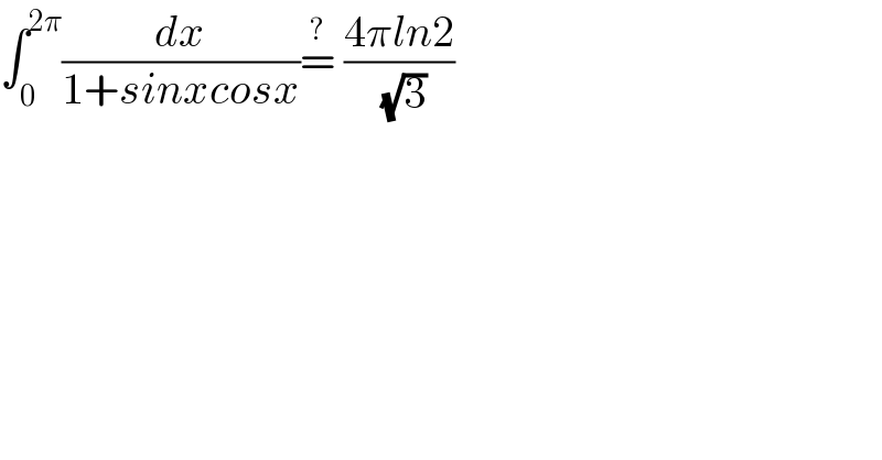 ∫_0 ^(2π) (dx/(1+sinxcosx))=^?  ((4πln2)/( (√3)))    
