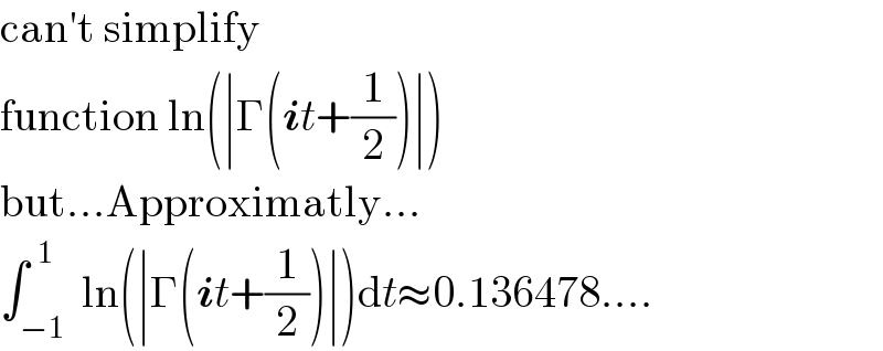 can′t simplify  function ln(∣Γ(it+(1/2))∣)  but...Approximatly...  ∫_(−1) ^(  1)  ln(∣Γ(it+(1/2))∣)dt≈0.136478....  