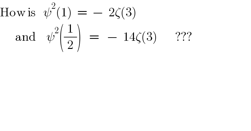 How is   ψ^2 (1)  =  −  2ζ(3)        and    ψ^2 ((1/2))   =   −  14ζ(3)       ???  