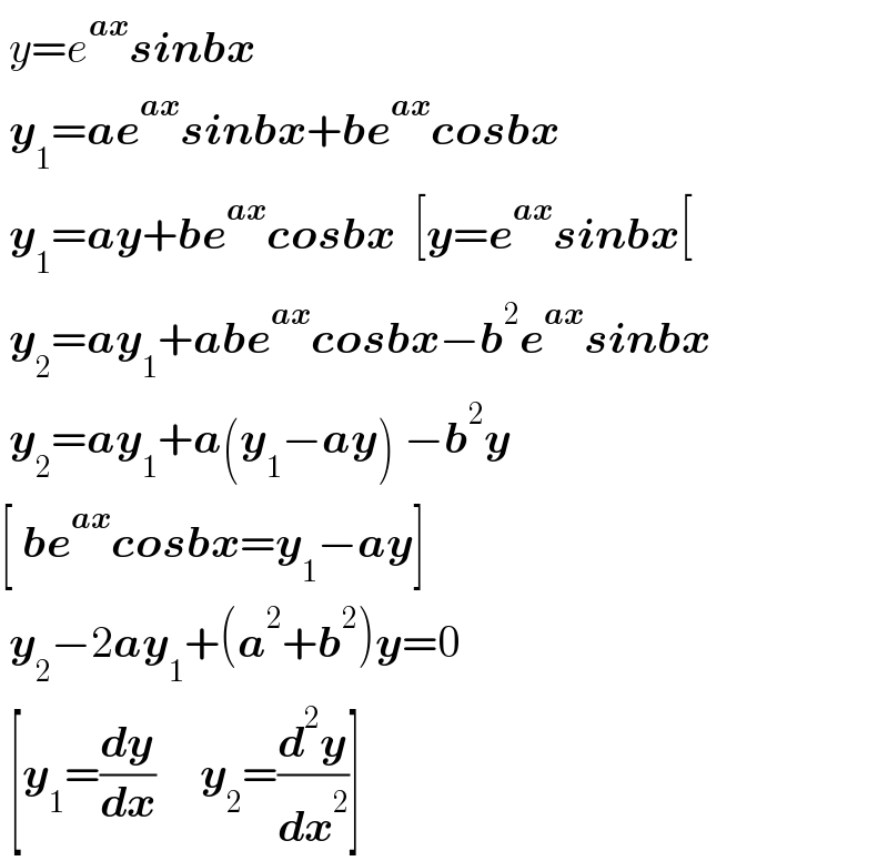  y=e^(ax) sinbx   y_1 =ae^(ax) sinbx+be^(ax) cosbx   y_1 =ay+be^(ax) cosbx  [y=e^(ax) sinbx[   y_2 =ay_1 +abe^(ax) cosbx−b^2 e^(ax) sinbx   y_2 =ay_1 +a(y_1 −ay) −b^2 y  [ be^(ax) cosbx=y_1 −ay]   y_2 −2ay_1 +(a^2 +b^2 )y=0   [y_1 =(dy/dx)     y_2 =(d^2 y/dx^2 )]  