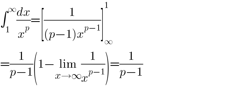 ∫_1 ^∞ (dx/x^p )=[(1/((p−1)x^(p−1) ))]_∞ ^1   =(1/(p−1))(1−lim_(x→∞) (1/x^(p−1) ))=(1/(p−1))  