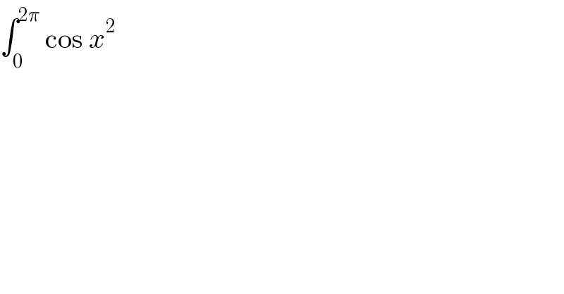 ∫_0 ^(2π)  cos x^2   