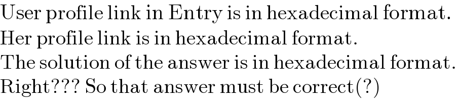 User profile link in Entry is in hexadecimal format.  Her profile link is in hexadecimal format.  The solution of the answer is in hexadecimal format.  Right??? So that answer must be correct(?)  