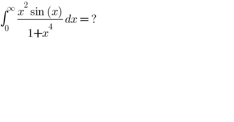∫_0 ^∞  ((x^2  sin (x))/(1+x^4 )) dx = ?  