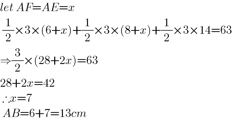 let AF=AE=x   (1/2)×3×(6+x)+(1/2)×3×(8+x)+(1/2)×3×14=63  ⇒(3/2)×(28+2x)=63  28+2x=42   ∴x=7   AB=6+7=13cm  