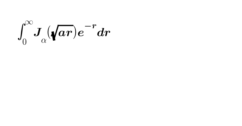           ∫_0 ^∞ J_α ((√(ar)))e^(−r) dr      