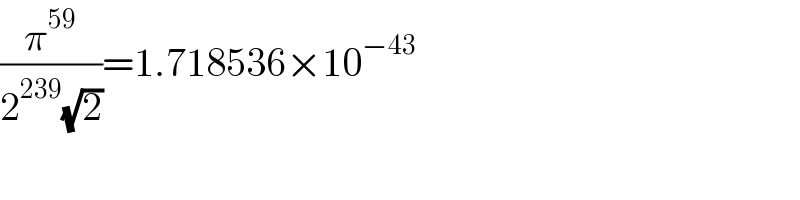 (π^(59) /(2^(239) (√2)))=1.718536×10^(−43)   