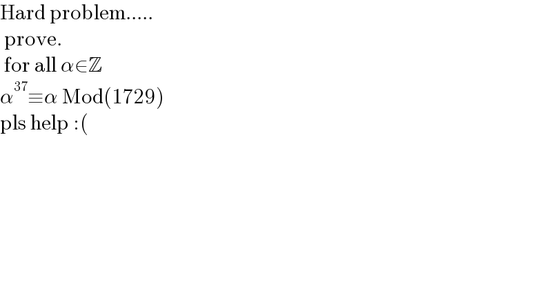 Hard problem.....   prove.   for all α∈Z  α^(37) ≡α Mod(1729)  pls help :(  