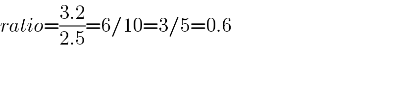 ratio=((3.2)/(2.5))=6/10=3/5=0.6  