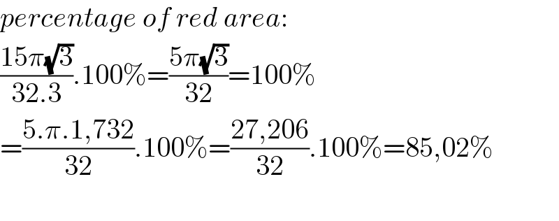 percentage of red area:  ((15π(√3))/(32.3)).100%=((5π(√3))/(32))=100%  =((5.π.1,732)/(32)).100%=((27,206)/(32)).100%=85,02%    