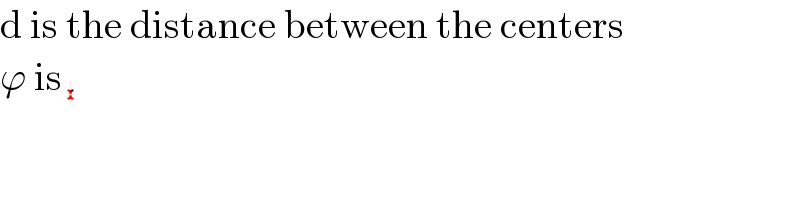 d is the distance between the centers  ϕ is L   