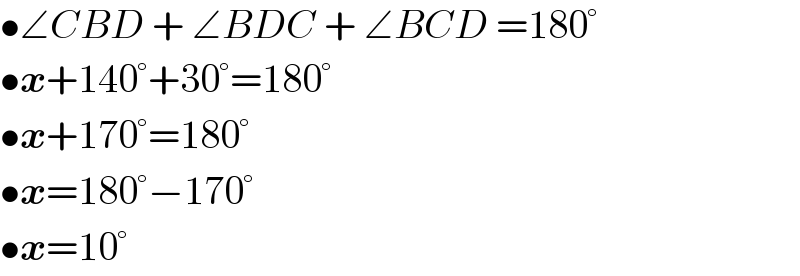 •∠CBD + ∠BDC + ∠BCD =180°  •x+140°+30°=180°  •x+170°=180°  •x=180°−170°  •x=10°  
