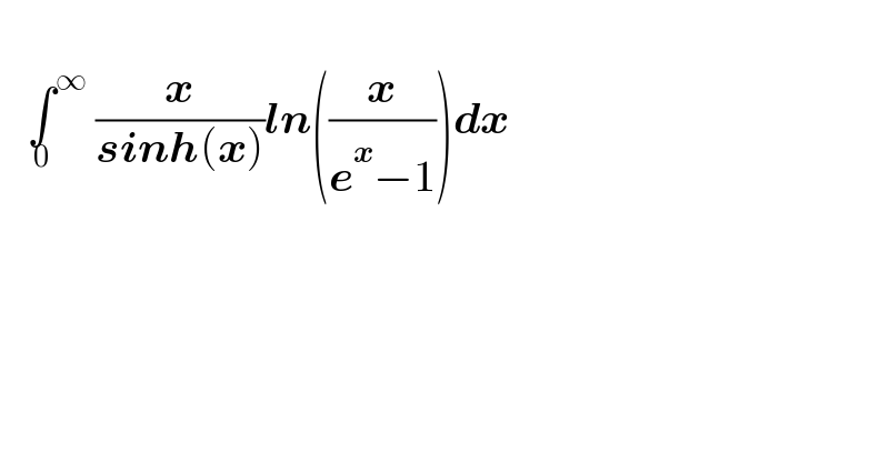      ∫^∞ _0  (x/(sinh(x)))ln((x/(e^x −1)))dx     