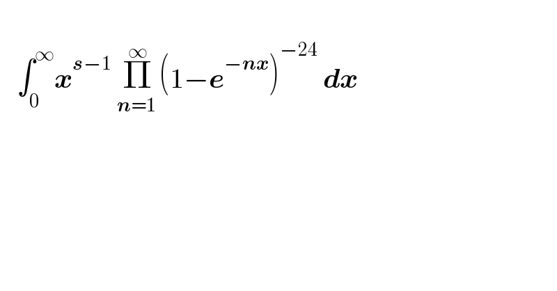      ∫_0 ^∞ x^(s−1)  Π_(n=1 ) ^∞ (1−e^(−nx) )^(−24)  dx    
