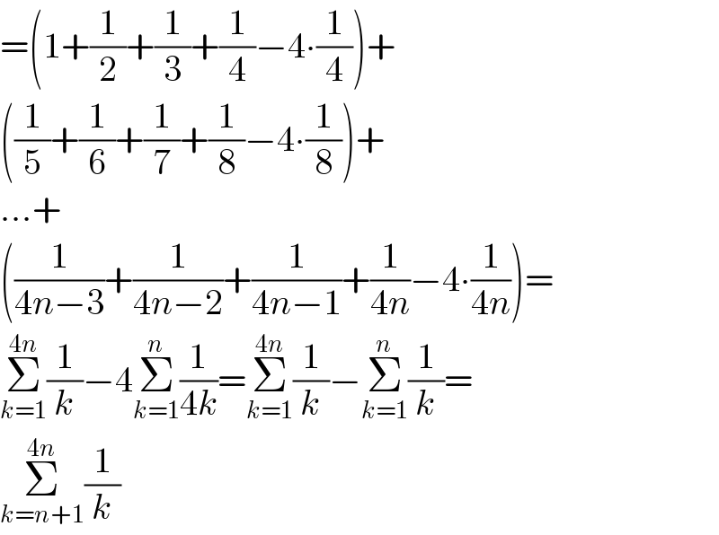 =(1+(1/2)+(1/3)+(1/4)−4∙(1/4))+  ((1/5)+(1/6)+(1/7)+(1/8)−4∙(1/8))+  ...+  ((1/(4n−3))+(1/(4n−2))+(1/(4n−1))+(1/(4n))−4∙(1/(4n)))=  Σ_(k=1) ^(4n) (1/k)−4Σ_(k=1) ^n (1/(4k))=Σ_(k=1) ^(4n) (1/k)−Σ_(k=1) ^n (1/k)=  Σ_(k=n+1) ^(4n) (1/k)  