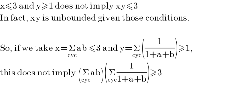x≤3 and y≥1 does not imply xy≤3  In fact, xy is unbounded given those conditions.    So, if we take x=Σ_(cyc) ab ≤3 and y=Σ_(cyc) ((1/(1+a+b)))≥1,  this does not imply (Σ_(cyc) ab)(Σ_(cyc) (1/(1+a+b)))≥3  