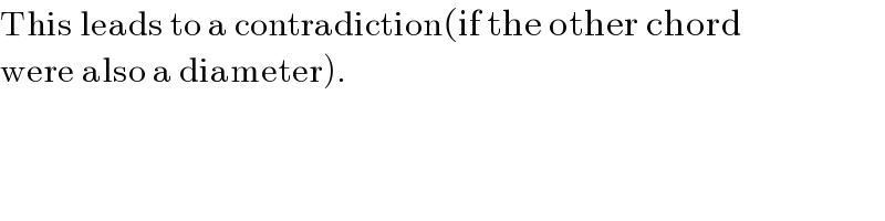 This leads to a contradiction(if the other chord  were also a diameter).  