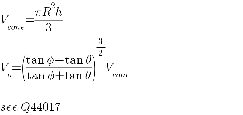 V_(cone) =((πR^2 h)/3)  V_o =(((tan φ−tan θ)/(tan φ+tan θ)))^(3/2) V_(cone)     see Q44017  