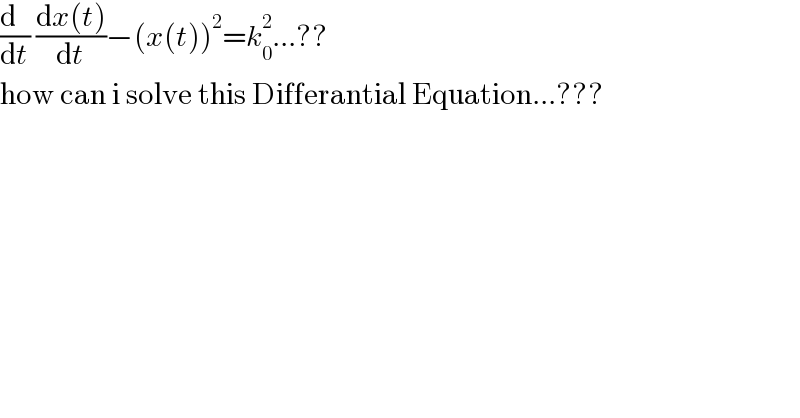 ((d  )/dt) ((dx(t))/dt)−(x(t))^2 =k_0 ^2 ...??  how can i solve this Differantial Equation...???  
